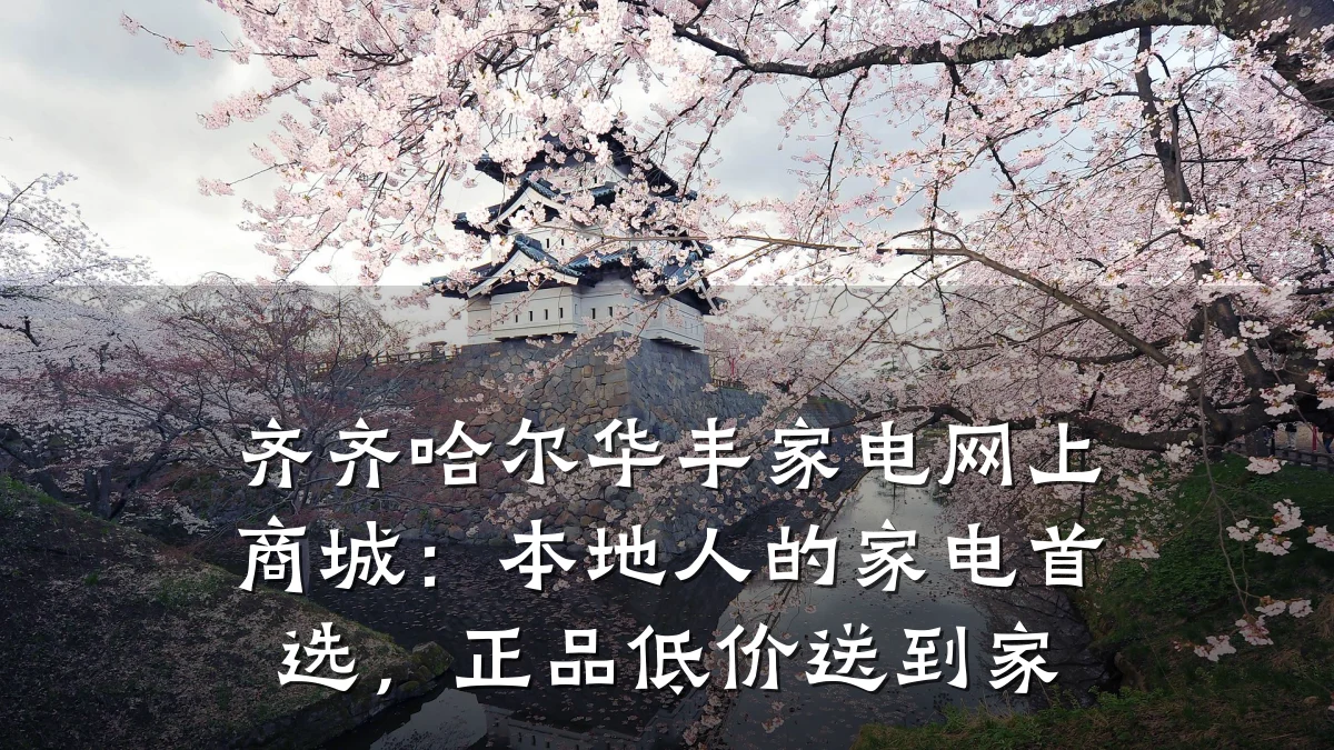 齐齐哈尔华丰家电网上商城:本地人的家电首选,正品低价送到家