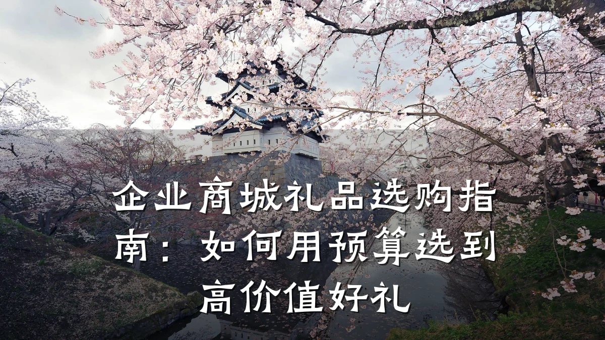 企业商城礼品选购指南:如何用预算选到高价值好礼