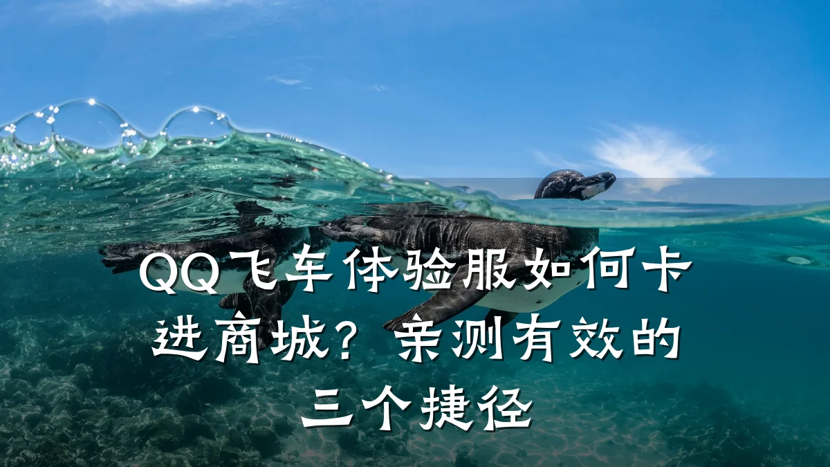 QQ飞车体验服如何卡进商城？亲测有效的三个捷径
