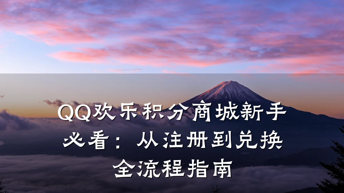 QQ欢乐积分商城新手必看:从注册到兑换全流程指南