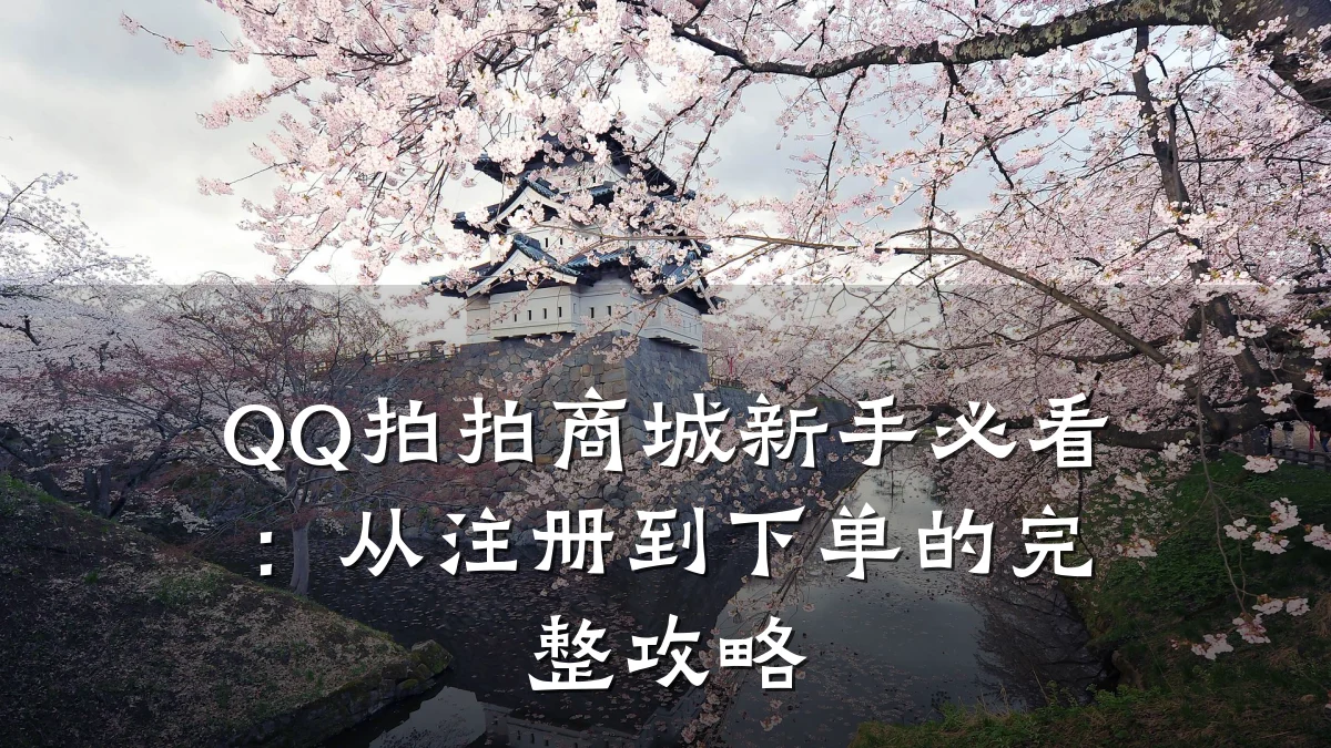QQ拍拍商城新手必看：从注册到下单的完整攻略