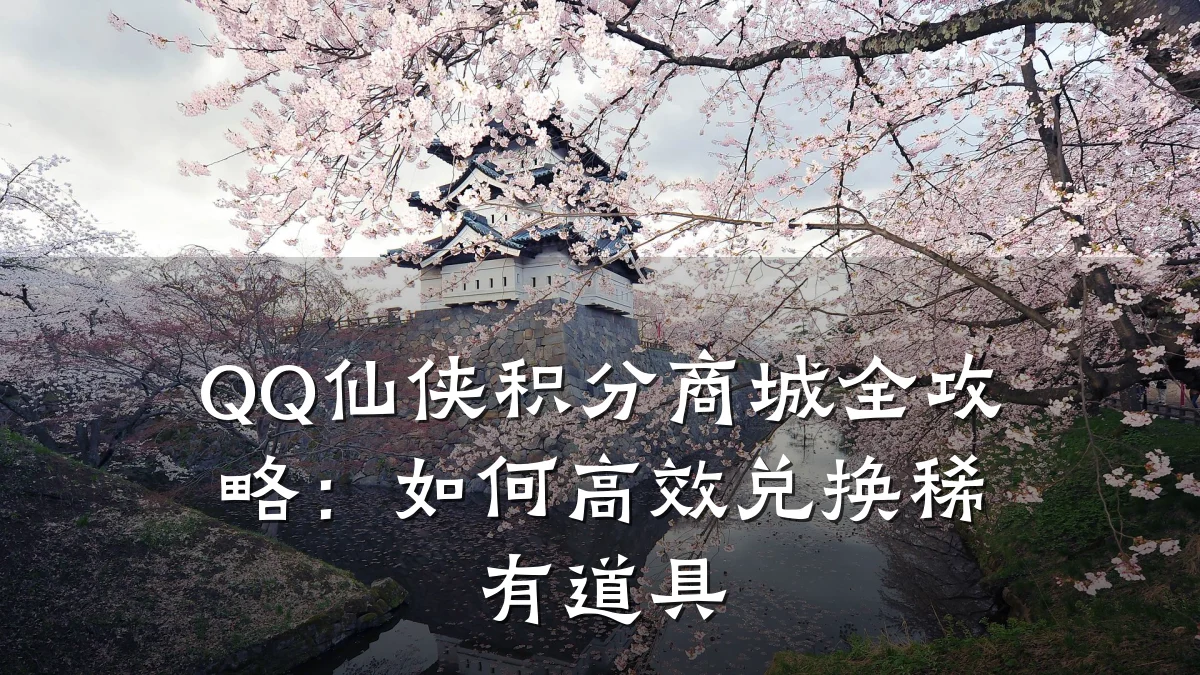 QQ仙侠积分商城全攻略:如何高效兑换稀有道具
