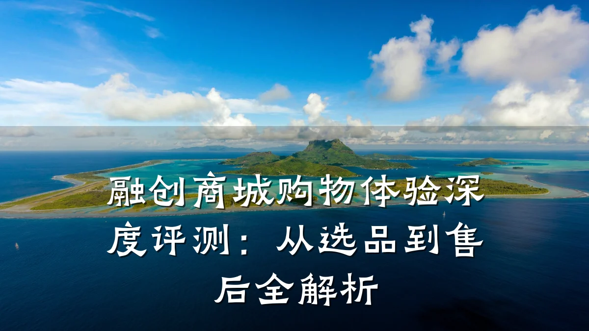融创商城购物体验深度评测：从选品到售后全解析