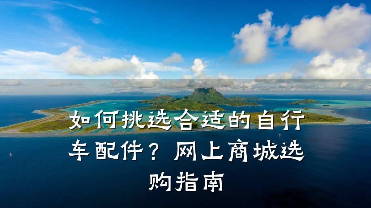 如何挑选合适的自行车配件?网上商城选购指南