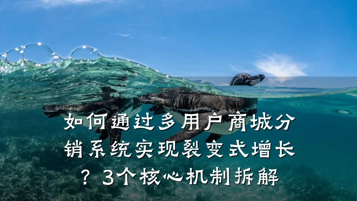 如何通过多用户商城分销系统实现裂变式增长？3个核心机制拆解