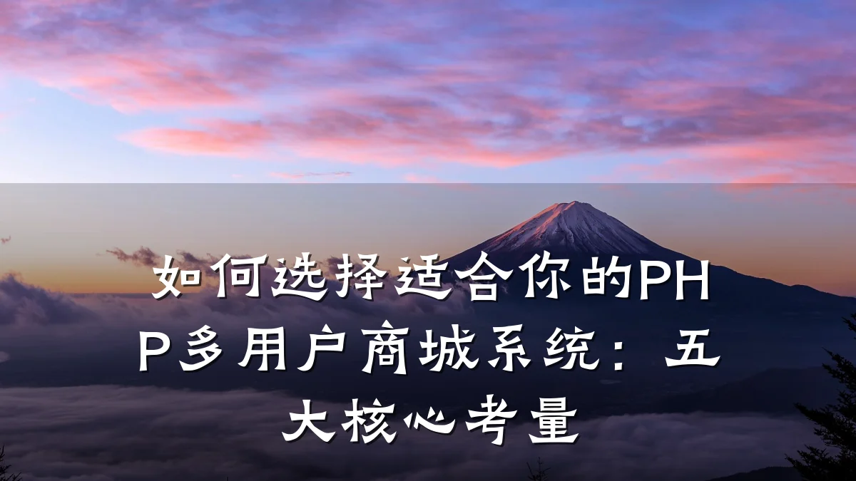 如何选择适合你的PHP多用户商城系统:五大核心考量
