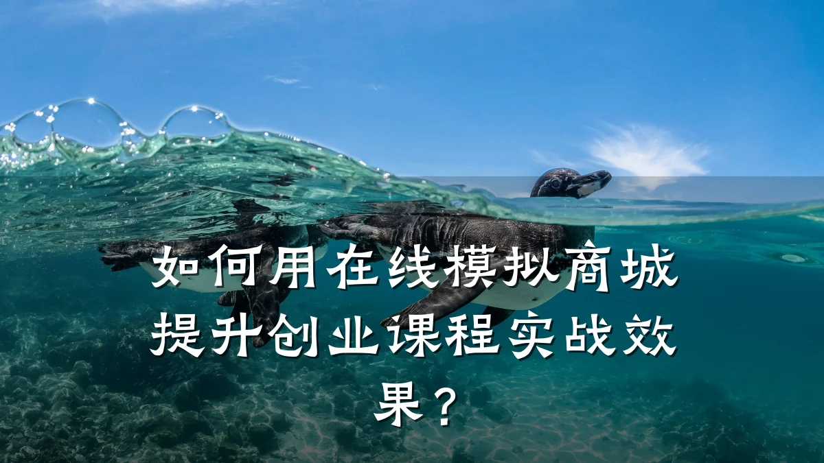 如何用在线模拟商城提升创业课程实战效果？