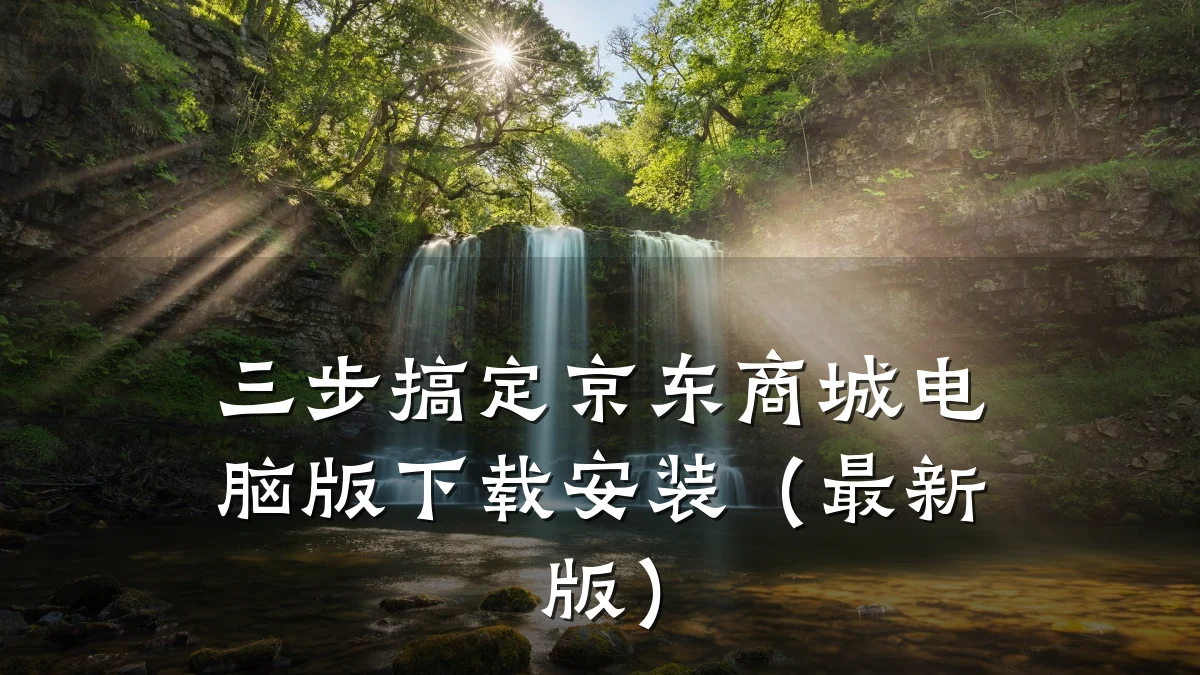 三步搞定京东商城电脑版下载安装(最新版)