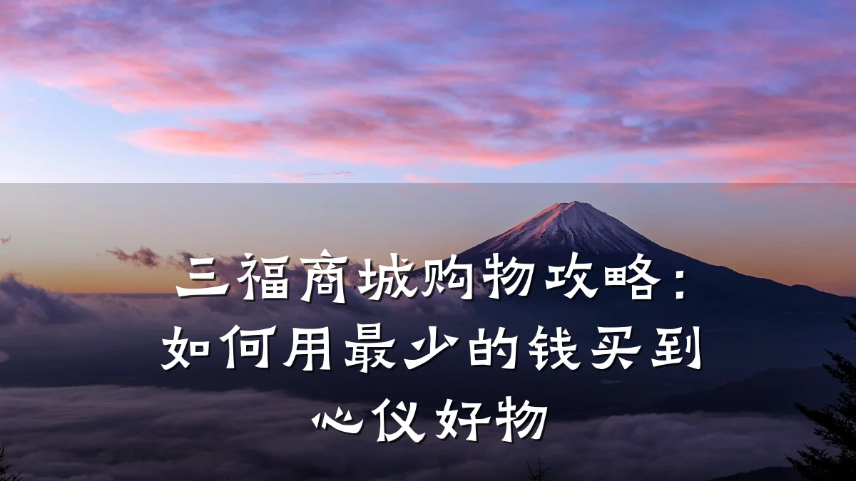 三福商城购物攻略:如何用最少的钱买到心仪好物