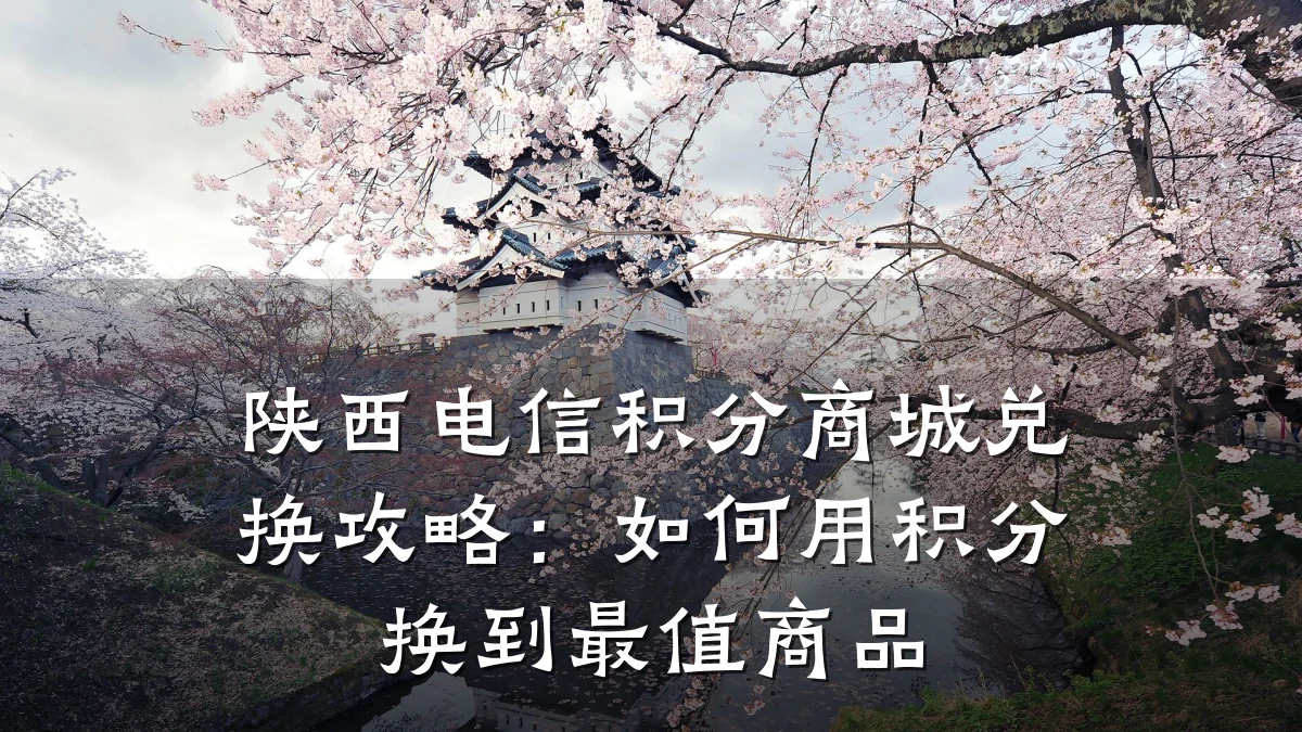 陕西电信积分商城兑换攻略：如何用积分换到最值商品