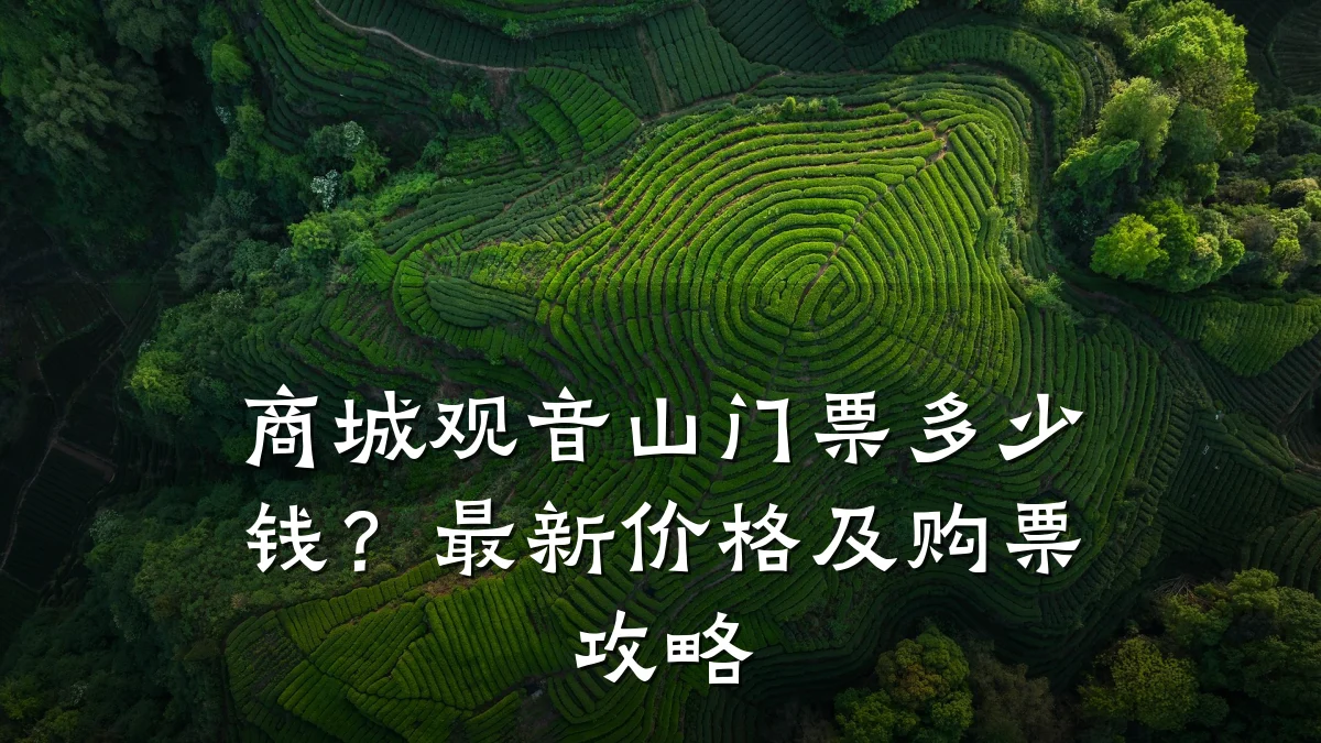 商城观音山门票多少钱?最新价格及购票攻略