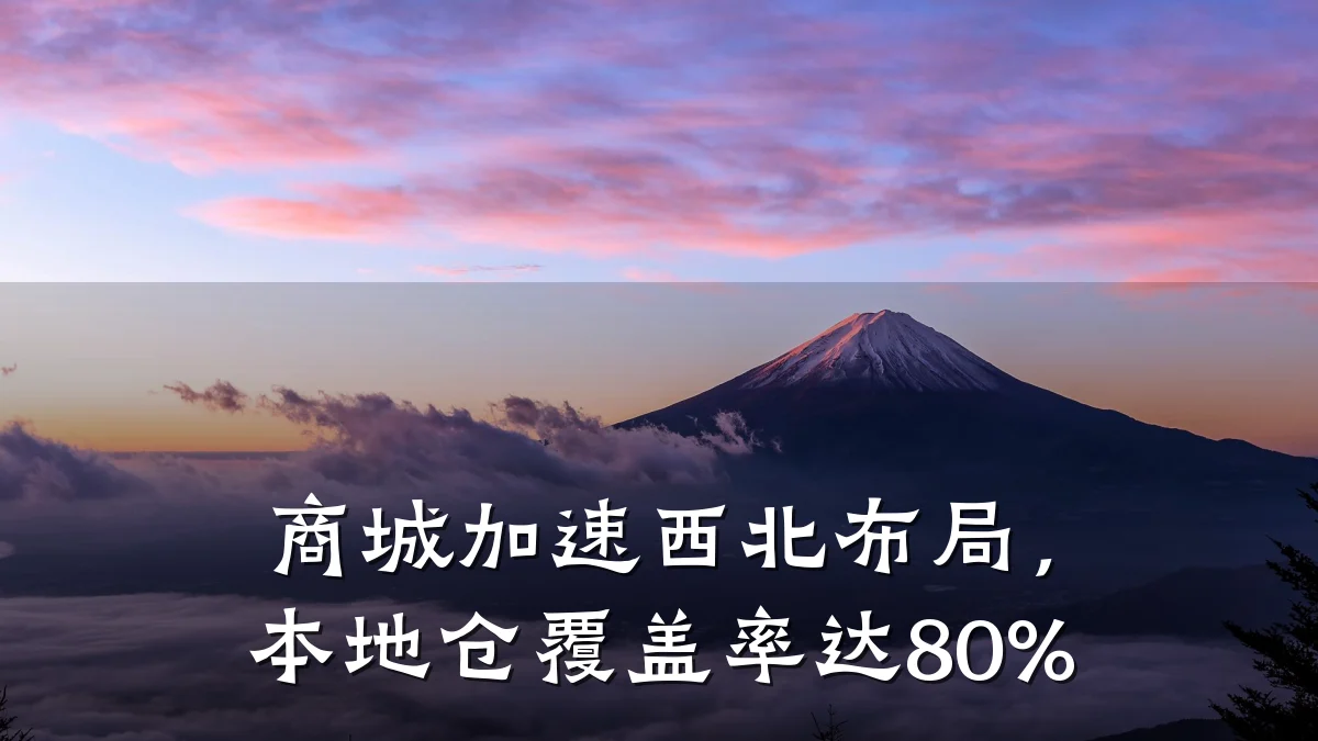 商城加速西北布局,本地仓覆盖率达80%