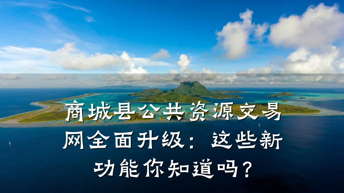 商城县公共资源交易网全面升级:这些新功能你知道吗?