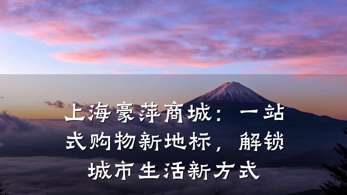 上海豪萍商城:一站式购物新地标,解锁城市生活新方式