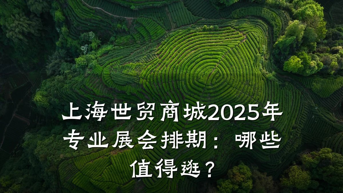 上海世贸商城2025年专业展会排期：哪些值得逛？