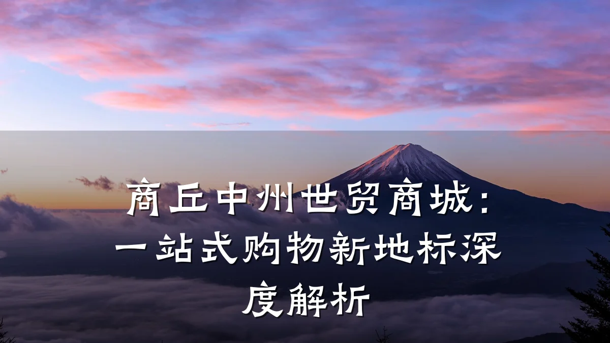 商丘中州世贸商城：一站式购物新地标深度解析