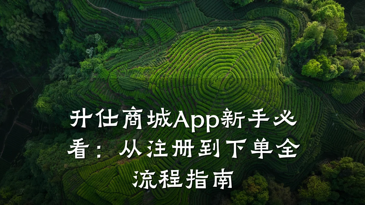 升仕商城App新手必看:从注册到下单全流程指南