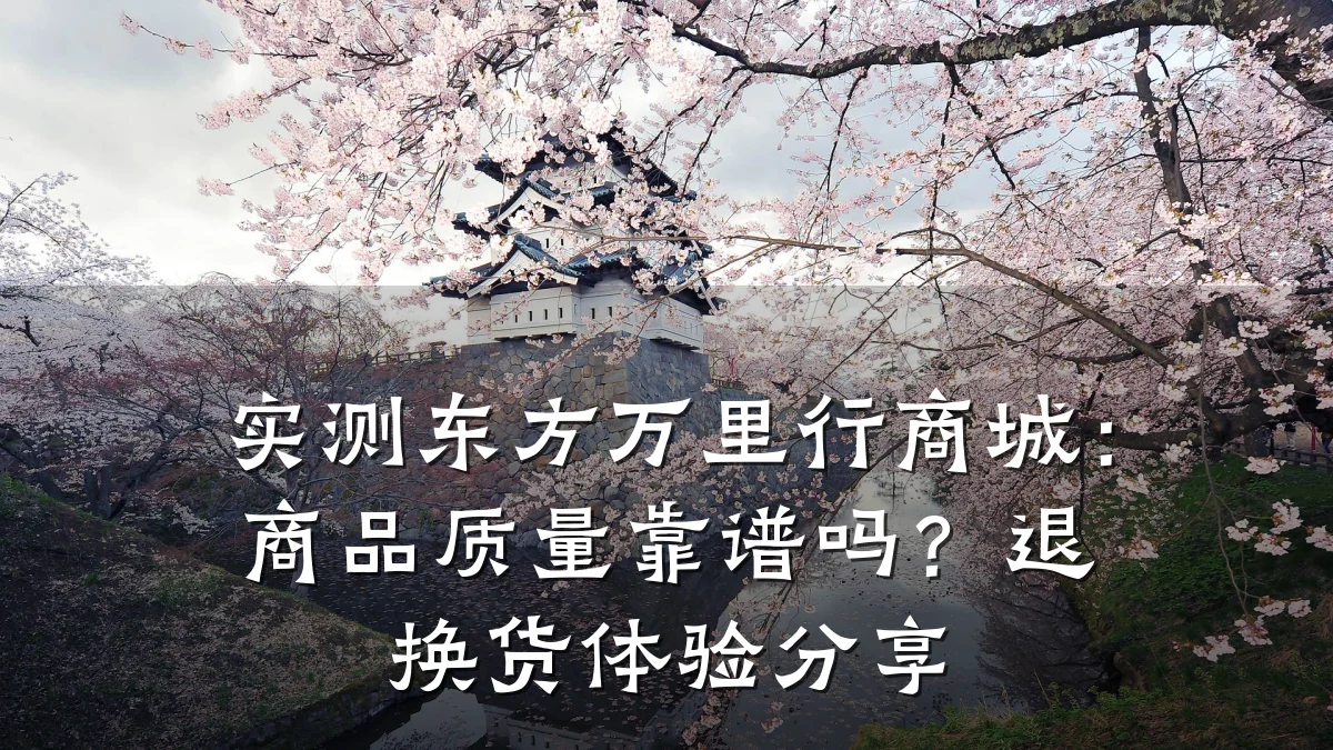 实测东方万里行商城:商品质量靠谱吗?退换货体验分享