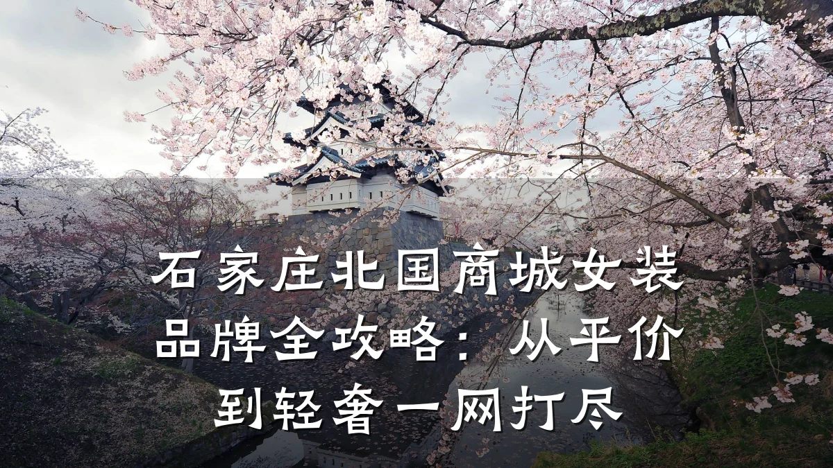 石家庄北国商城女装品牌全攻略:从平价到轻奢一网打尽
