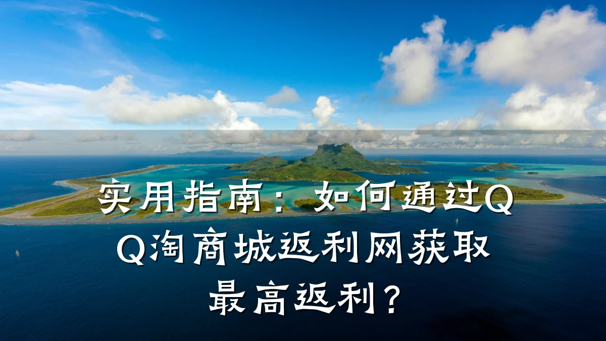 实用指南:如何通过QQ淘商城返利网获取最高返利?