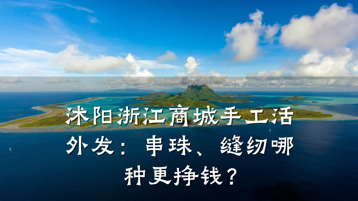 沭阳浙江商城手工活外发:串珠、缝纫哪种更挣钱?