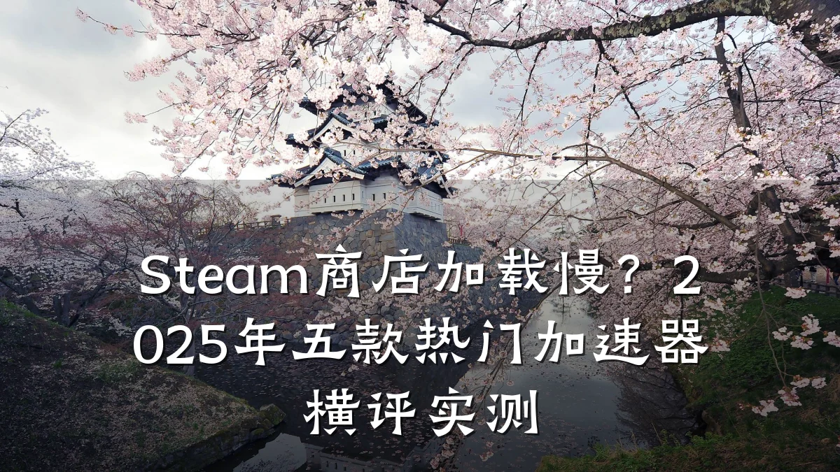 Steam商店加载慢?2025年五款热门加速器横评实测