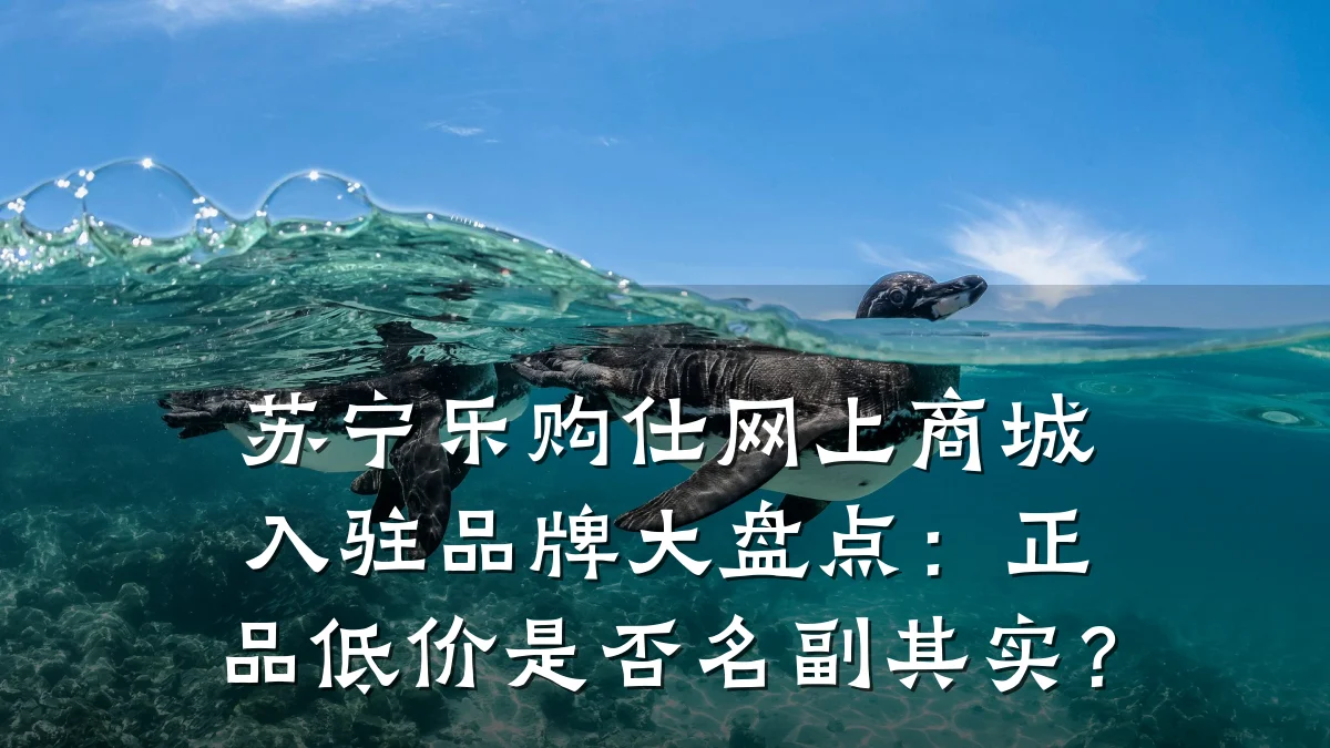 苏宁乐购仕网上商城入驻品牌大盘点：正品低价是否名副其实？