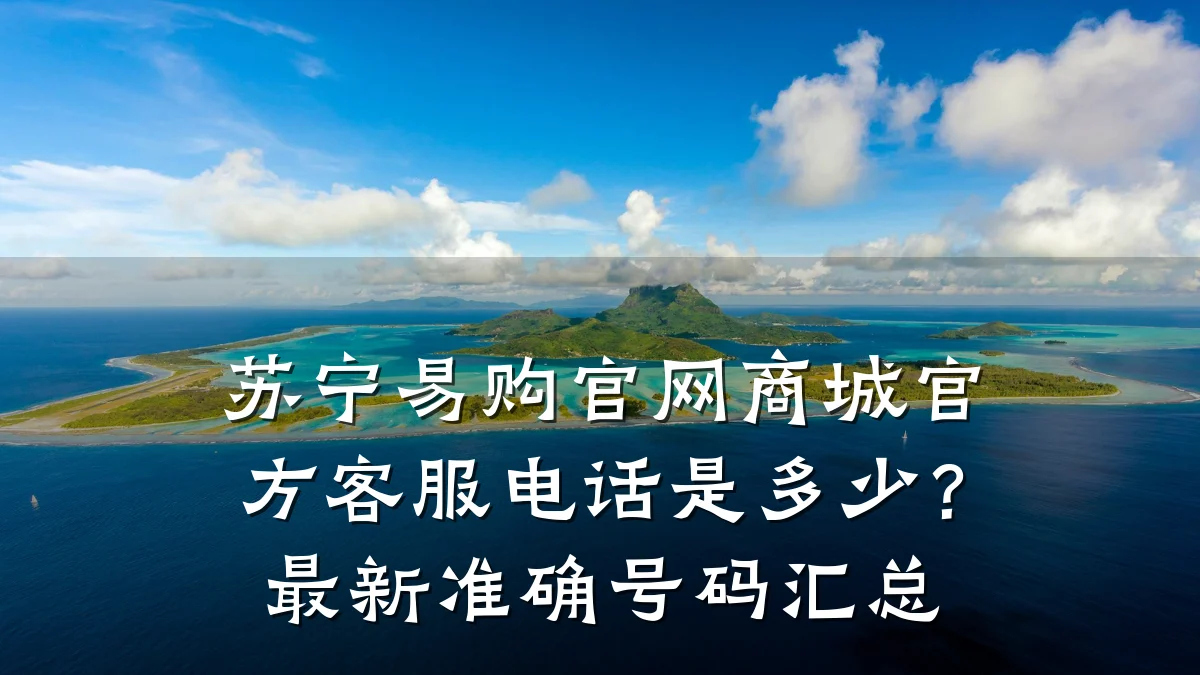 苏宁易购官网商城官方客服电话是多少？最新准确号码汇总