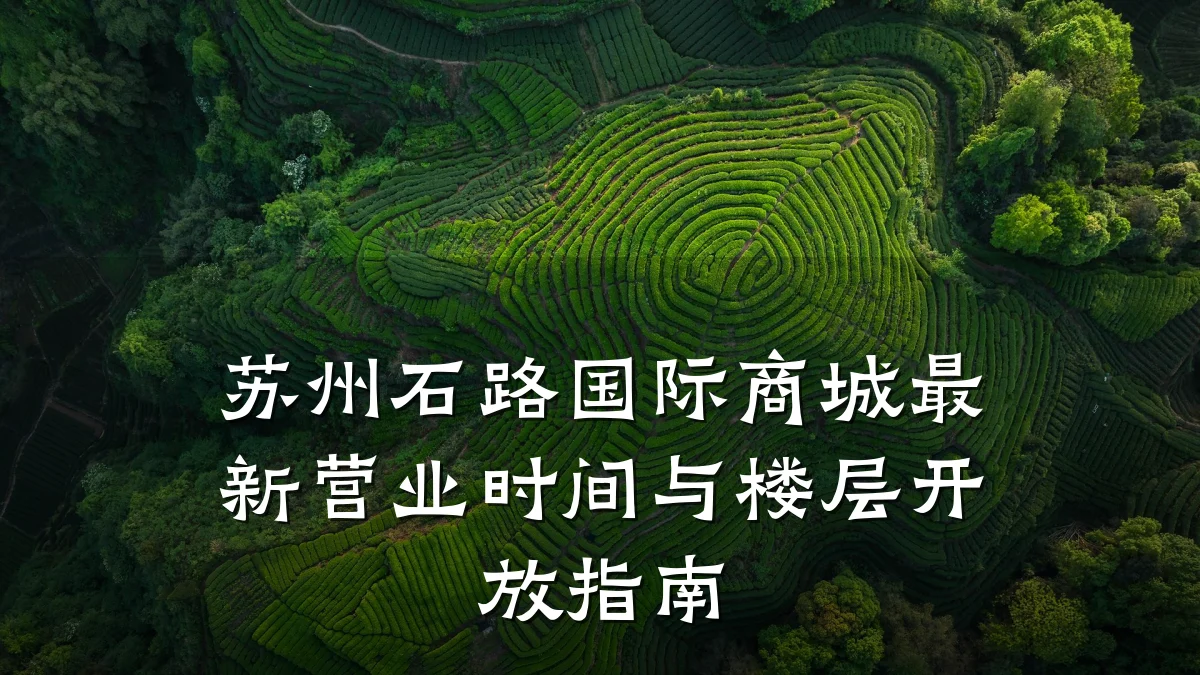 苏州石路国际商城最新营业时间与楼层开放指南