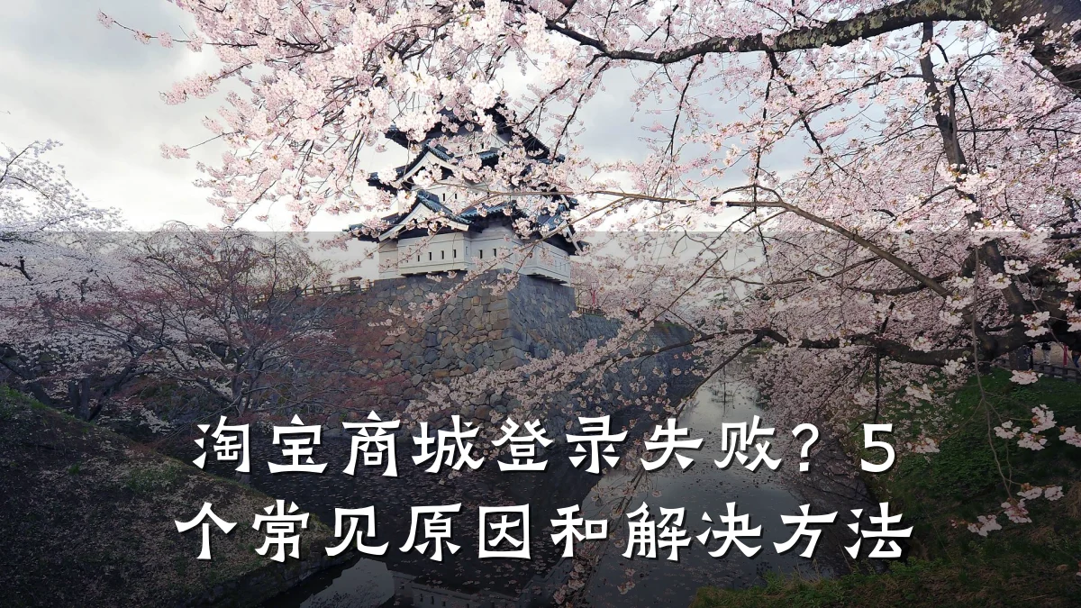 淘宝商城登录失败？5 个常见原因和解决方法