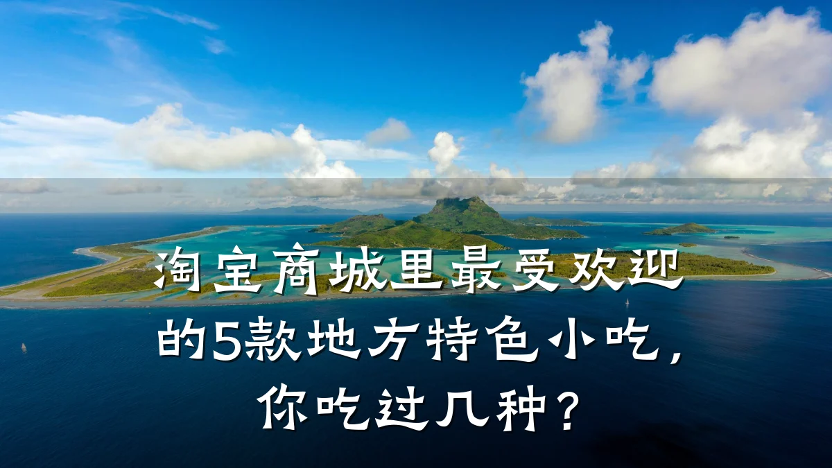 淘宝商城里最受欢迎的5款地方特色小吃,你吃过几种?