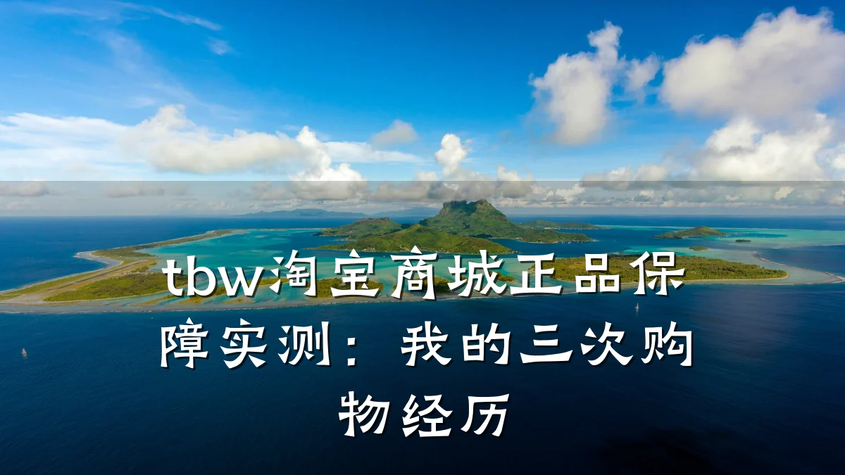 tbw淘宝商城正品保障实测:我的三次购物经历