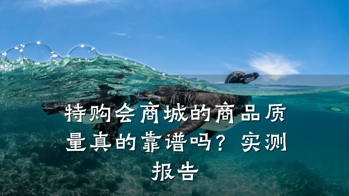 特购会商城的商品质量真的靠谱吗?实测报告