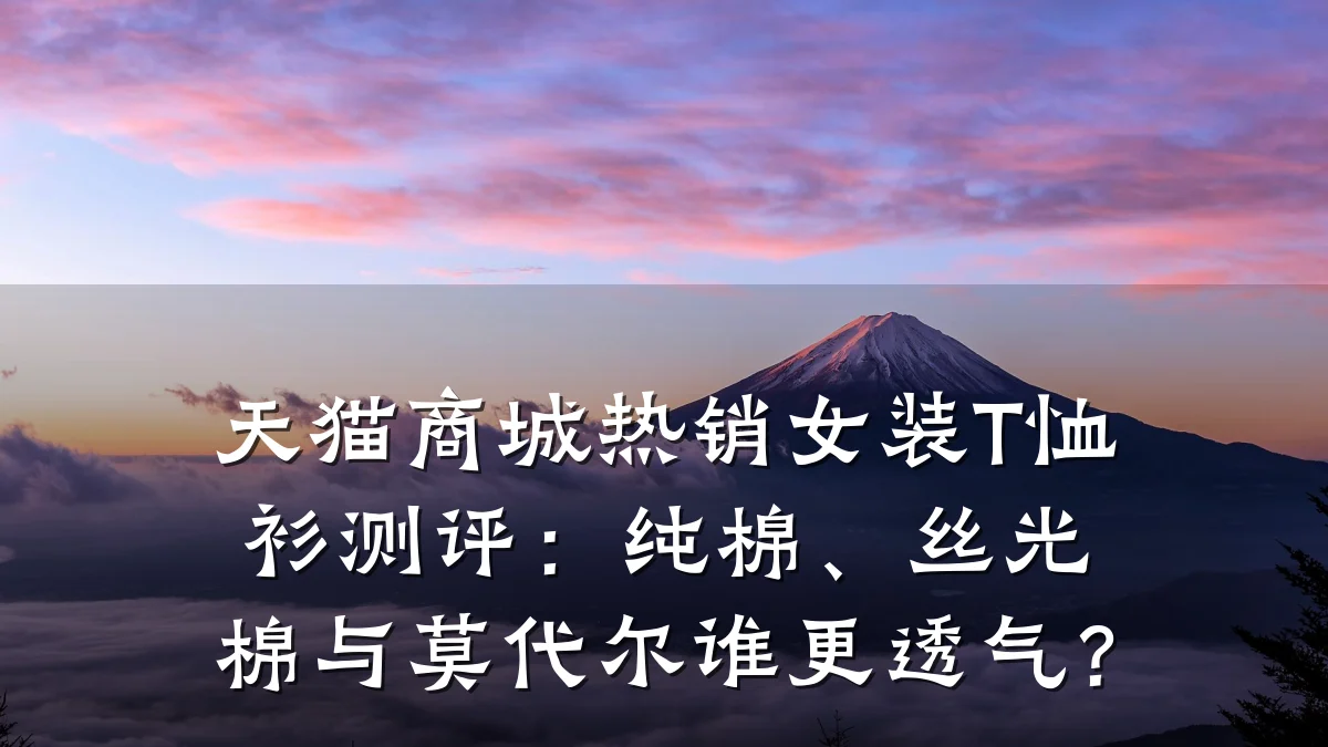 天猫商城热销女装T恤衫测评:纯棉、丝光棉与莫代尔谁更透气?