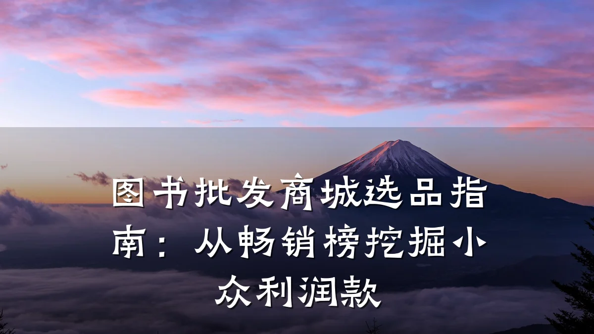 图书批发商城选品指南：从畅销榜挖掘小众利润款