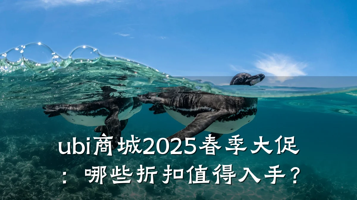 ubi商城2025春季大促:哪些折扣值得入手?