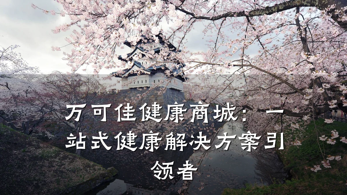 万可佳健康商城:一站式健康解决方案引领者