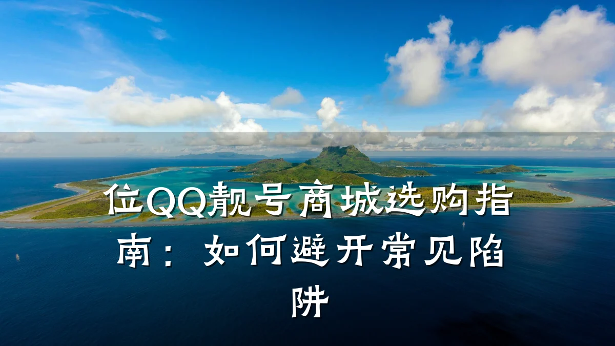位QQ靓号商城选购指南:如何避开常见陷阱