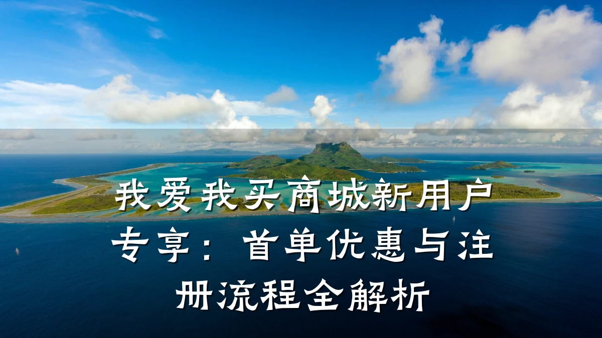 我爱我买商城新用户专享:首单优惠与注册流程全解析