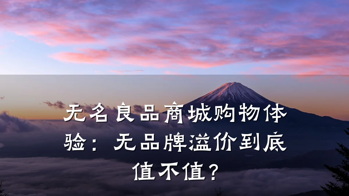 无名良品商城购物体验:无品牌溢价到底值不值?