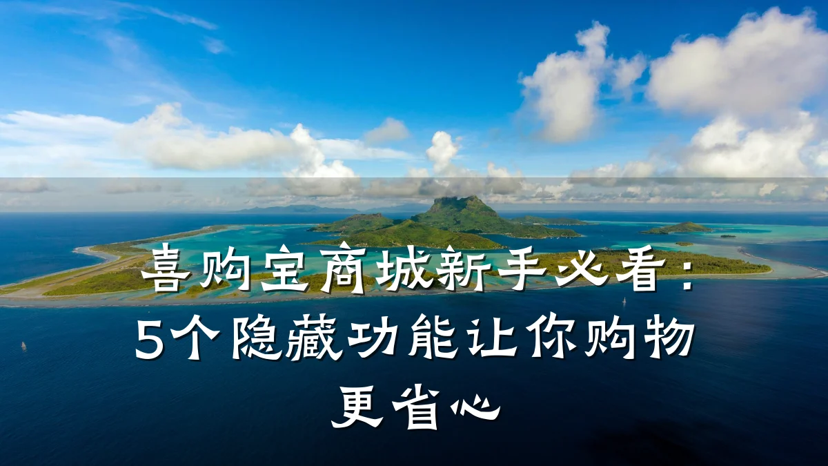 喜购宝商城新手必看:5个隐藏功能让你购物更省心