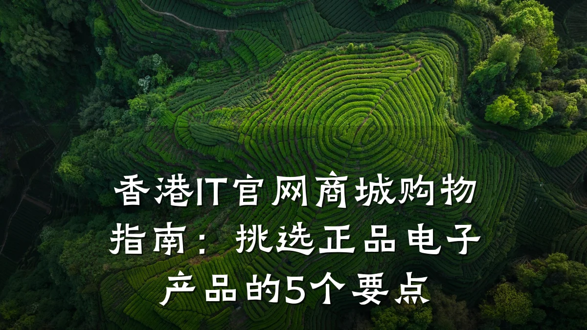 香港IT官网商城购物指南：挑选正品电子产品的5个要点