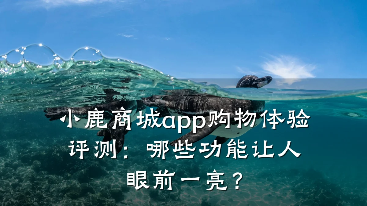 小鹿商城app购物体验评测：哪些功能让人眼前一亮？