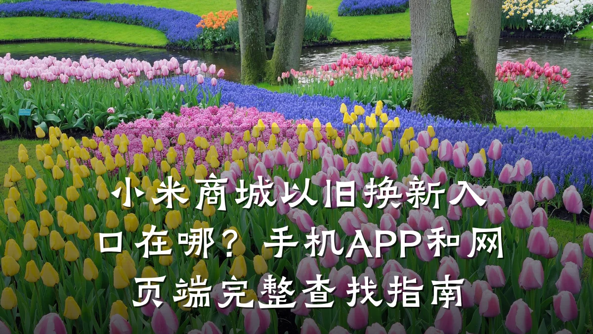 小米商城以旧换新入口在哪?手机APP和网页端完整查找指南