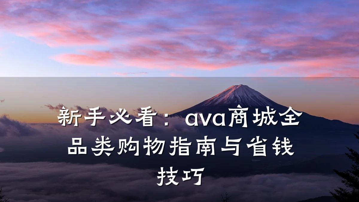 新手必看:ava商城全品类购物指南与省钱技巧
