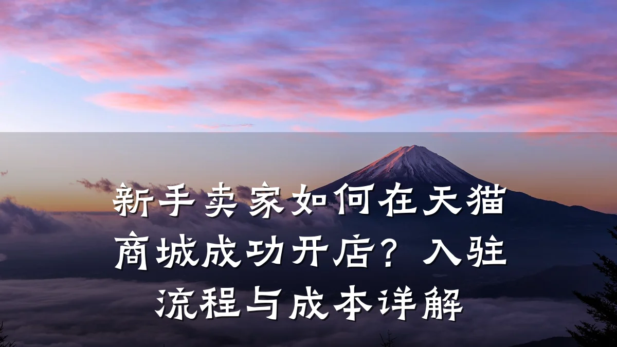 新手卖家如何在天猫商城成功开店?入驻流程与成本详解