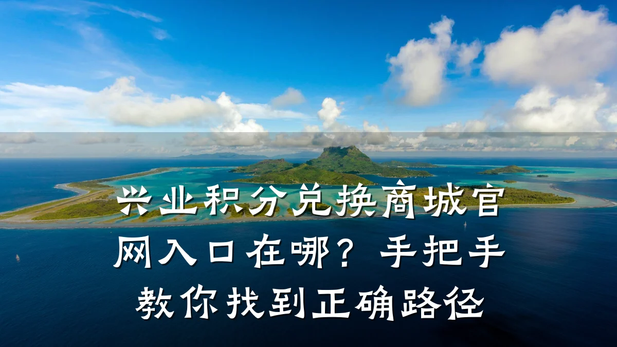 兴业积分兑换商城官网入口在哪？手把手教你找到正确路径