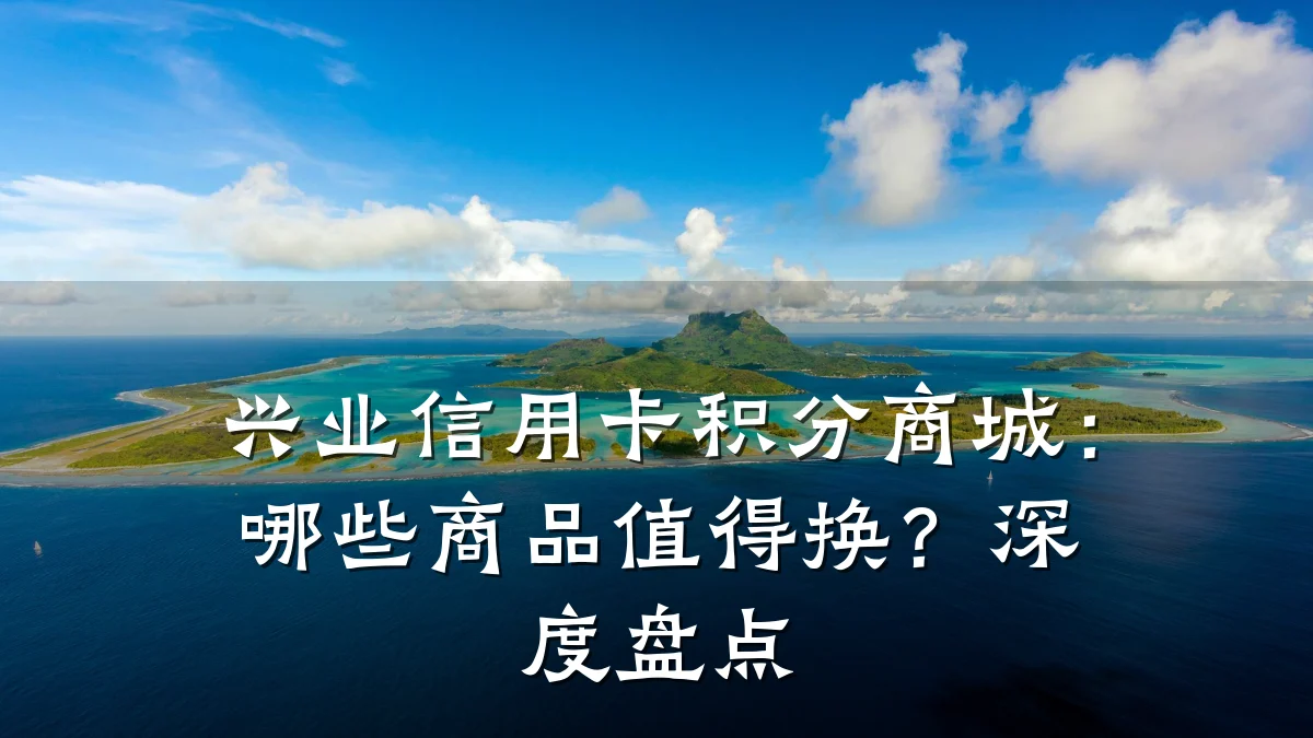 兴业信用卡积分商城：哪些商品值得换？深度盘点