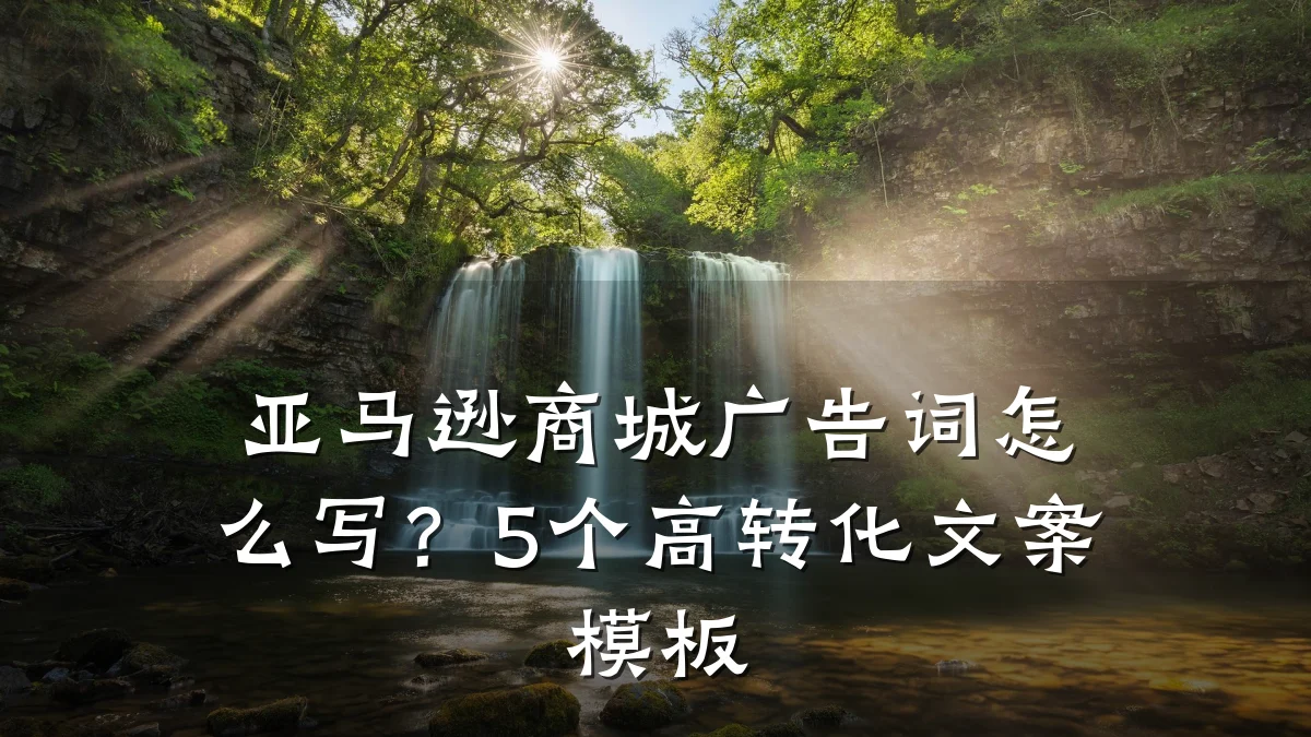 亚马逊商城广告词怎么写?5个高转化文案模板