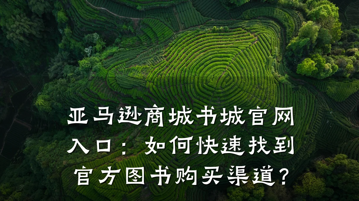 亚马逊商城书城官网入口：如何快速找到官方图书购买渠道？